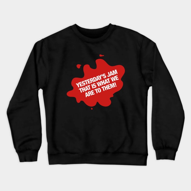 Yesterday's Jam that is what we are to them! Crewneck Sweatshirt by rumshirt@gmail.com